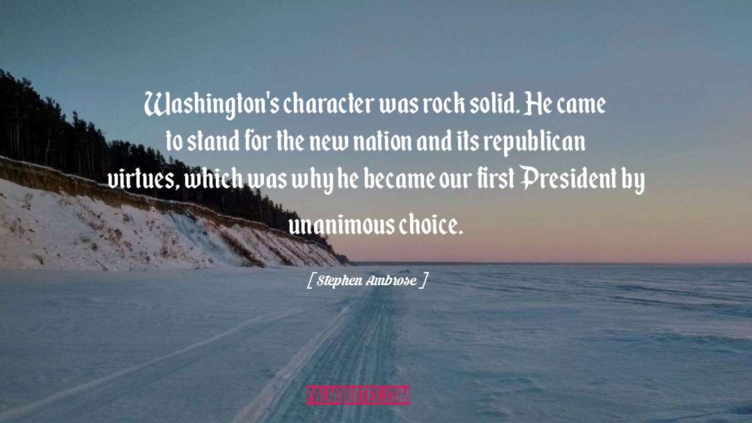 Stephen Ambrose Quotes: Washington's character was rock solid.