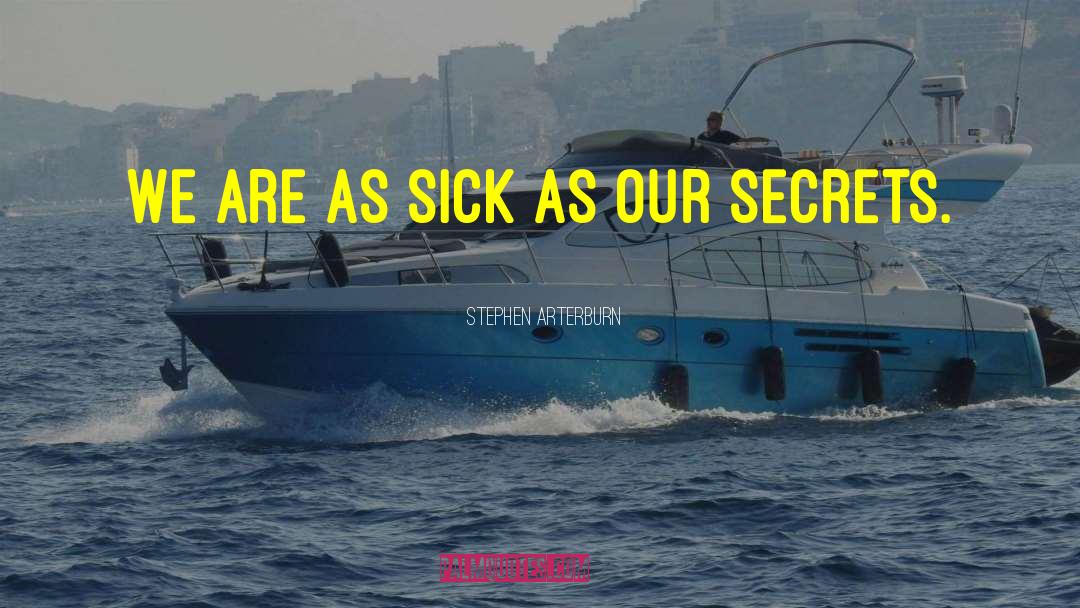Stephen Arterburn Quotes: We are as sick as