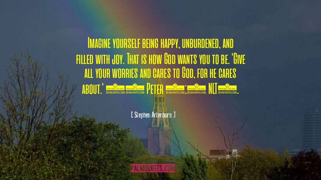Stephen Arterburn Quotes: Imagine yourself being happy, unburdened,