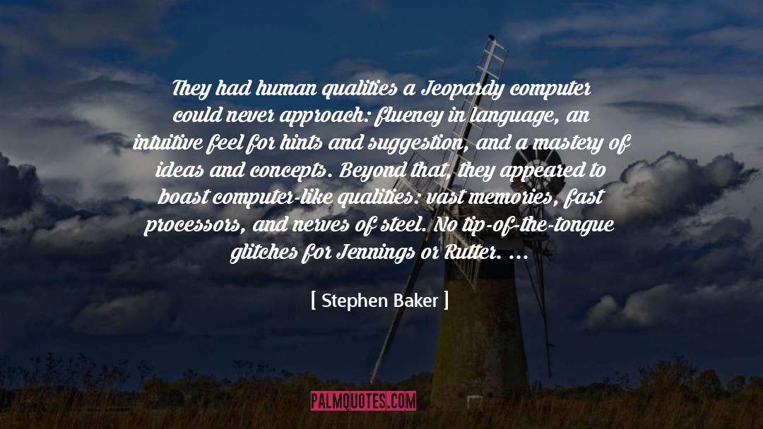 Stephen Baker Quotes: They had human qualities a
