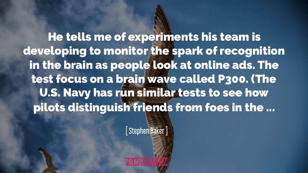 Stephen Baker Quotes: He tells me of experiments