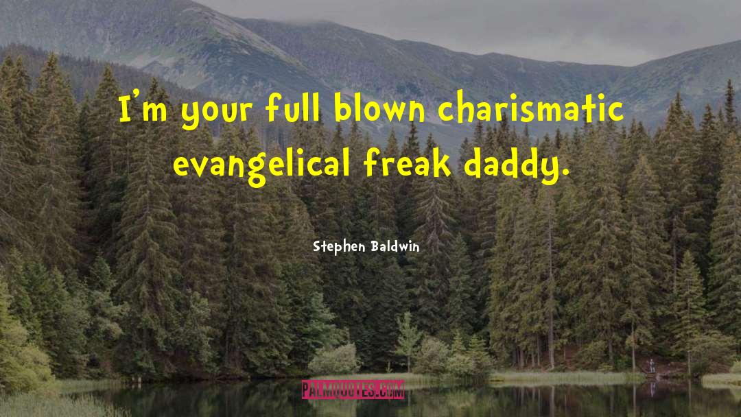 Stephen Baldwin Quotes: I'm your full blown charismatic