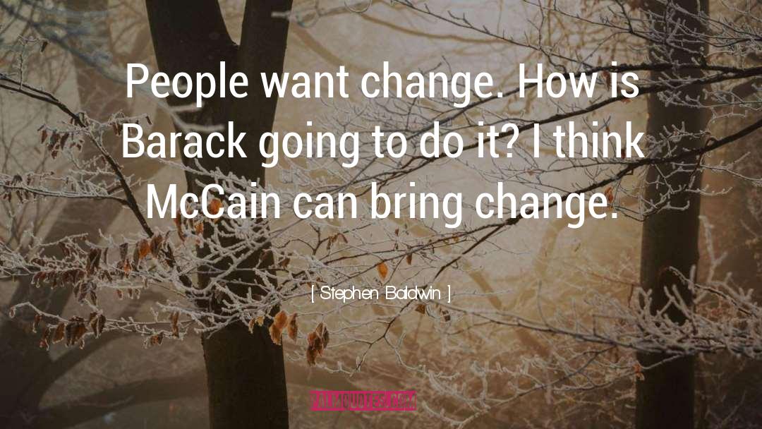 Stephen Baldwin Quotes: People want change. How is