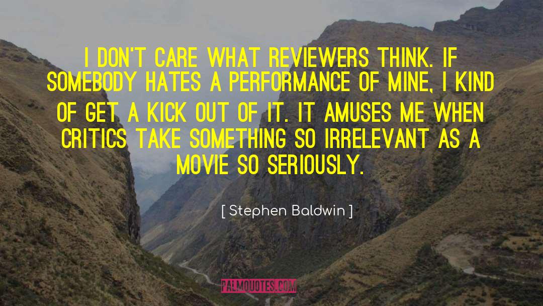 Stephen Baldwin Quotes: I don't care what reviewers