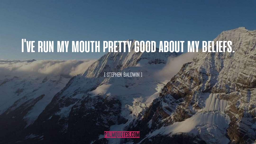 Stephen Baldwin Quotes: I've run my mouth pretty