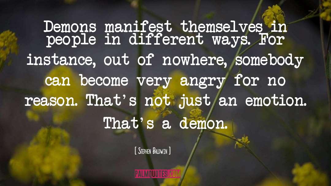 Stephen Baldwin Quotes: Demons manifest themselves in people