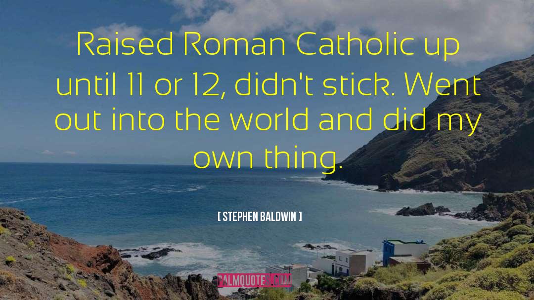 Stephen Baldwin Quotes: Raised Roman Catholic up until