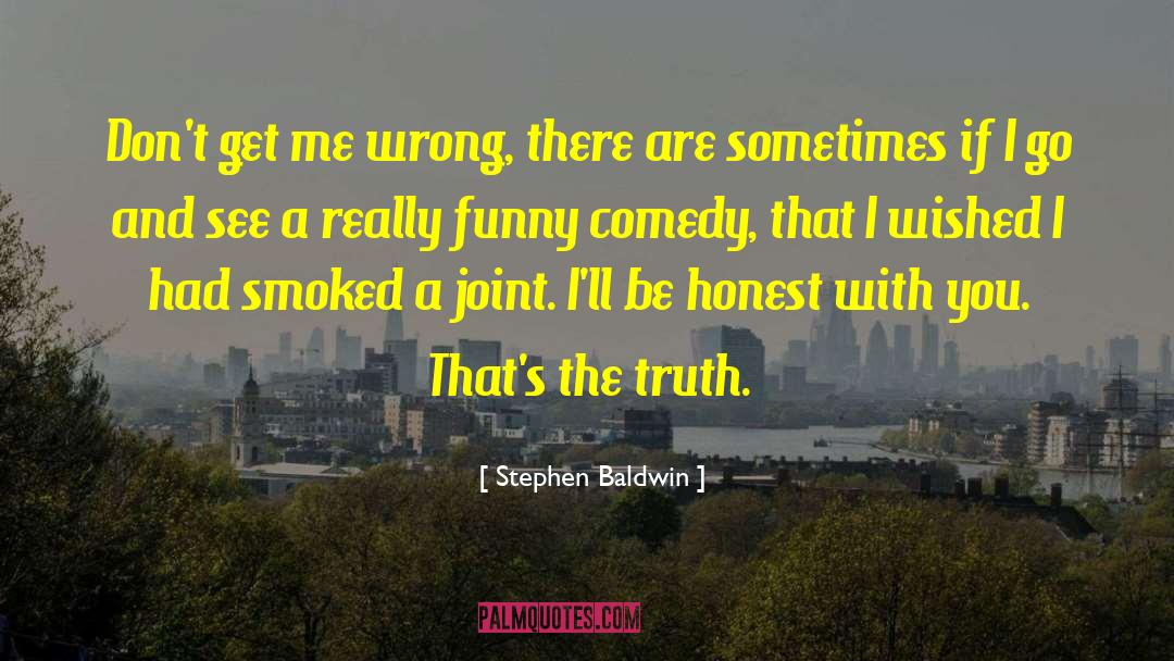 Stephen Baldwin Quotes: Don't get me wrong, there