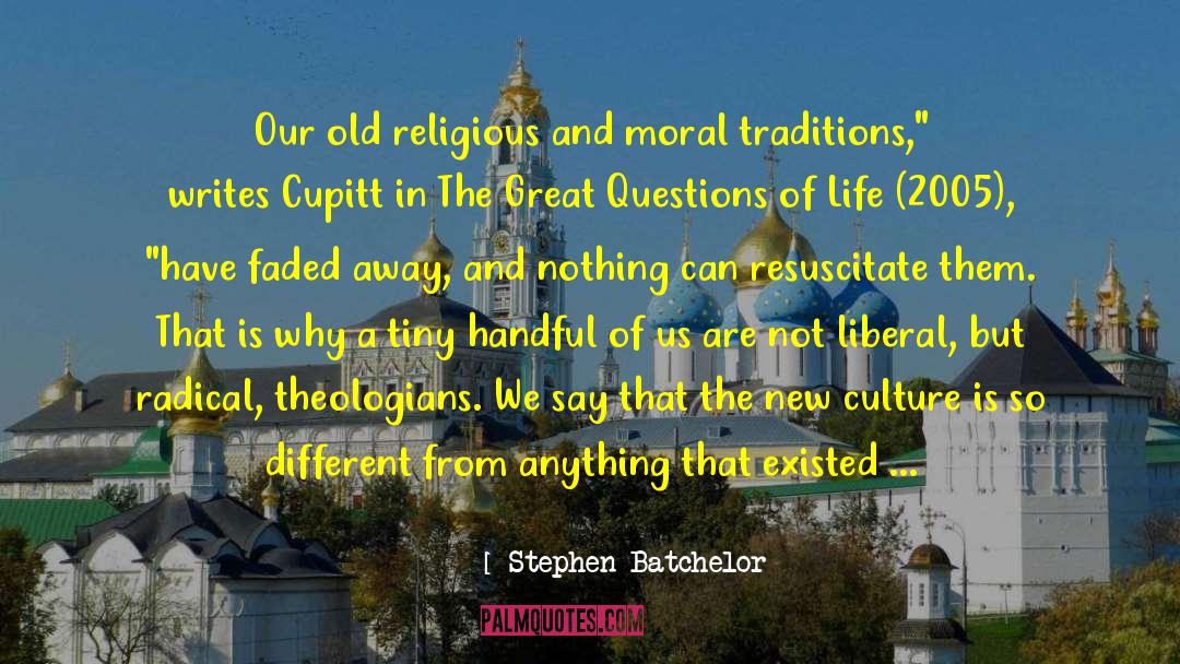 Stephen Batchelor Quotes: Our old religious and moral