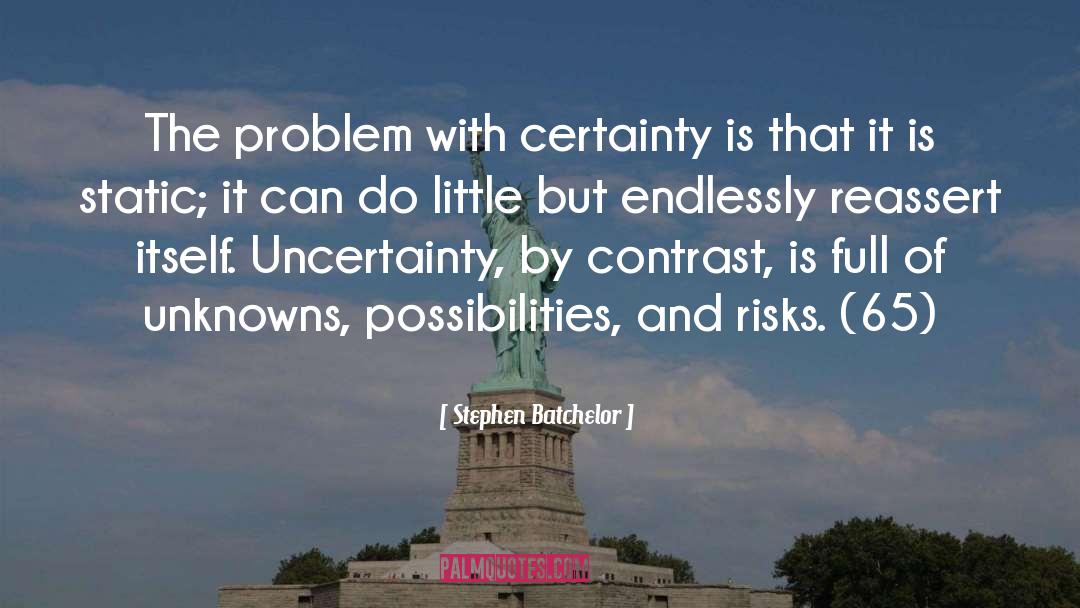 Stephen Batchelor Quotes: The problem with certainty is