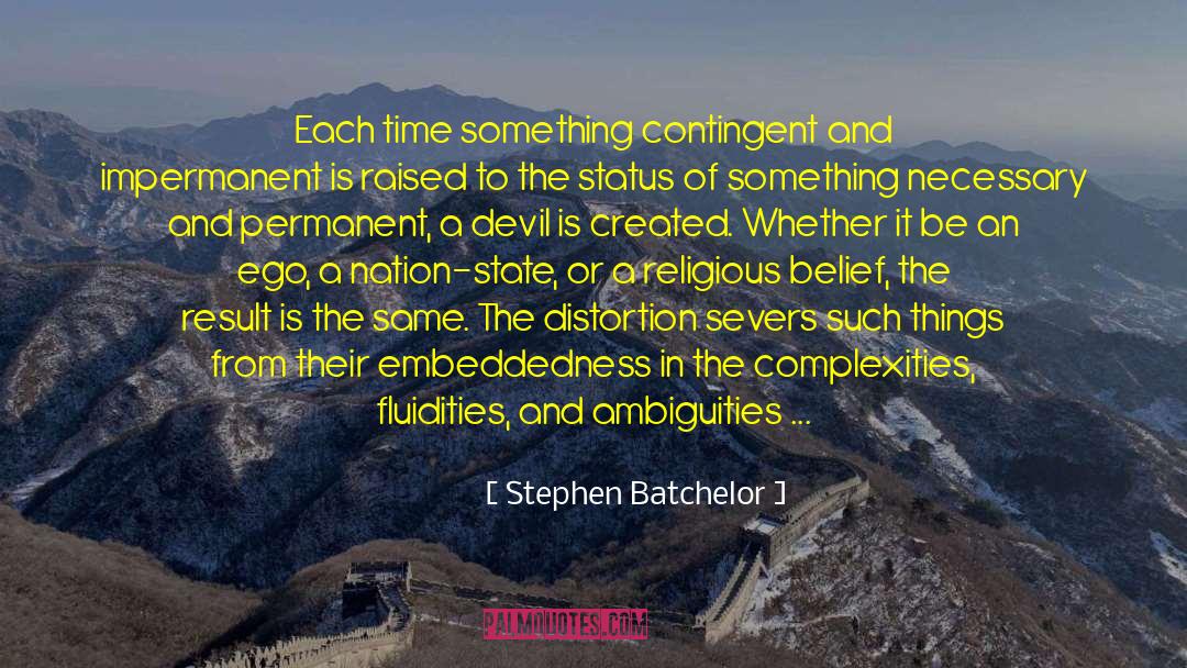 Stephen Batchelor Quotes: Each time something contingent and