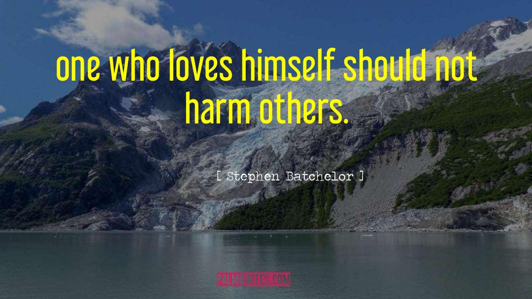 Stephen Batchelor Quotes: one who loves himself should