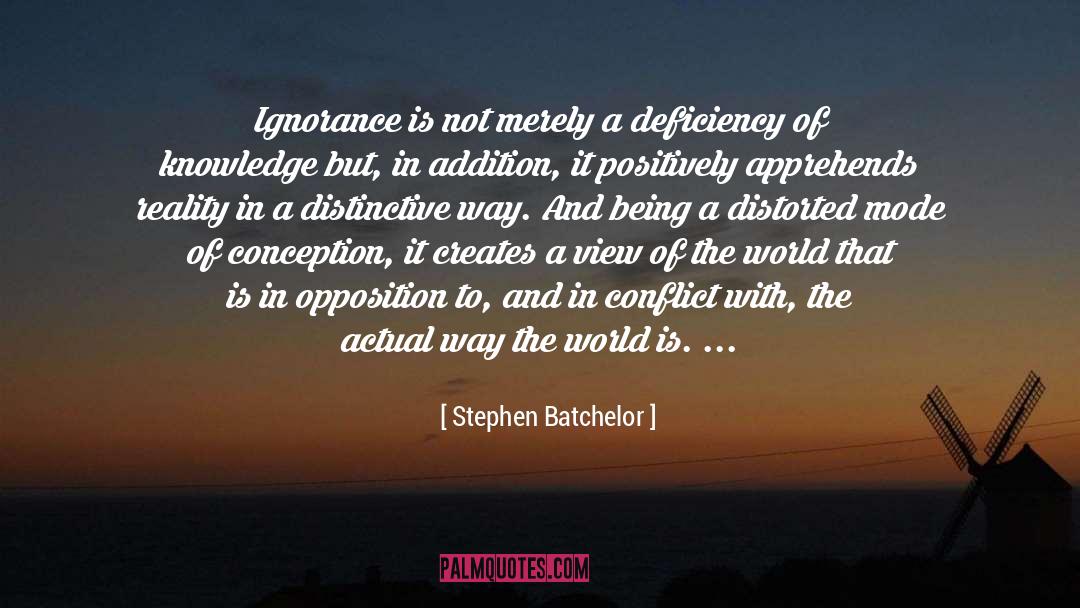 Stephen Batchelor Quotes: Ignorance is not merely a