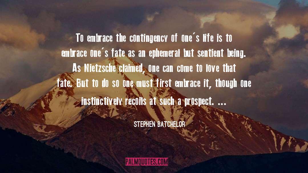 Stephen Batchelor Quotes: To embrace the contingency of