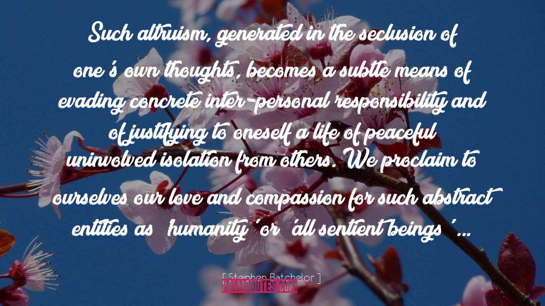 Stephen Batchelor Quotes: Such altruism, generated in the
