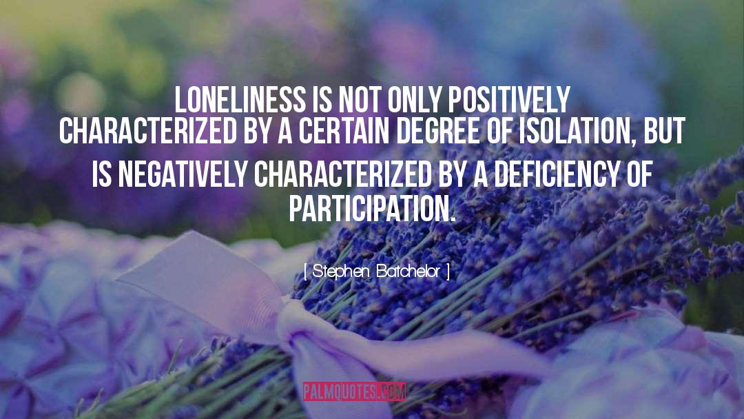 Stephen Batchelor Quotes: Loneliness is not only positively