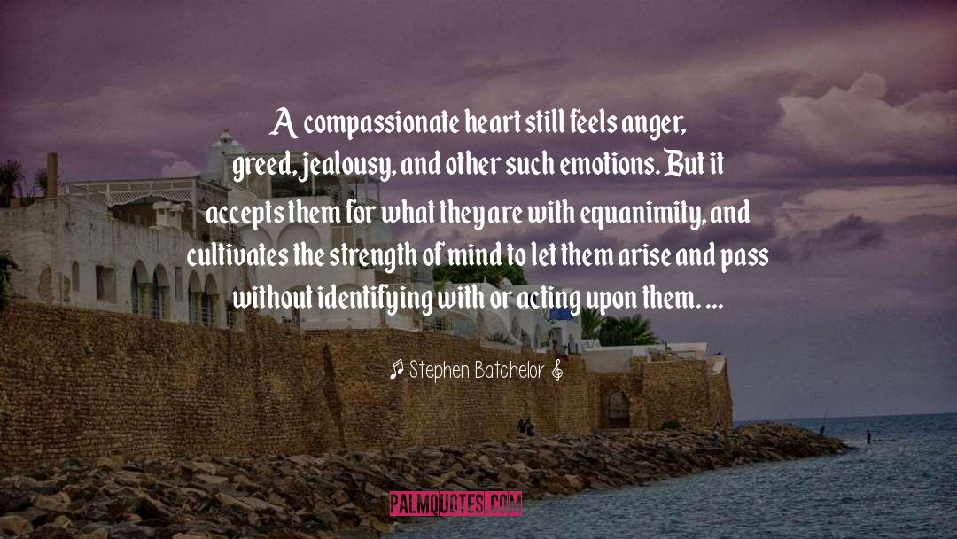 Stephen Batchelor Quotes: A compassionate heart still feels