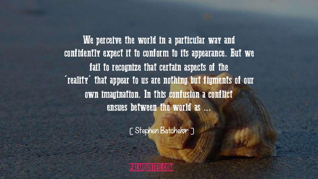 Stephen Batchelor Quotes: We perceive the world in