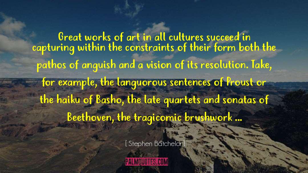 Stephen Batchelor Quotes: Great works of art in