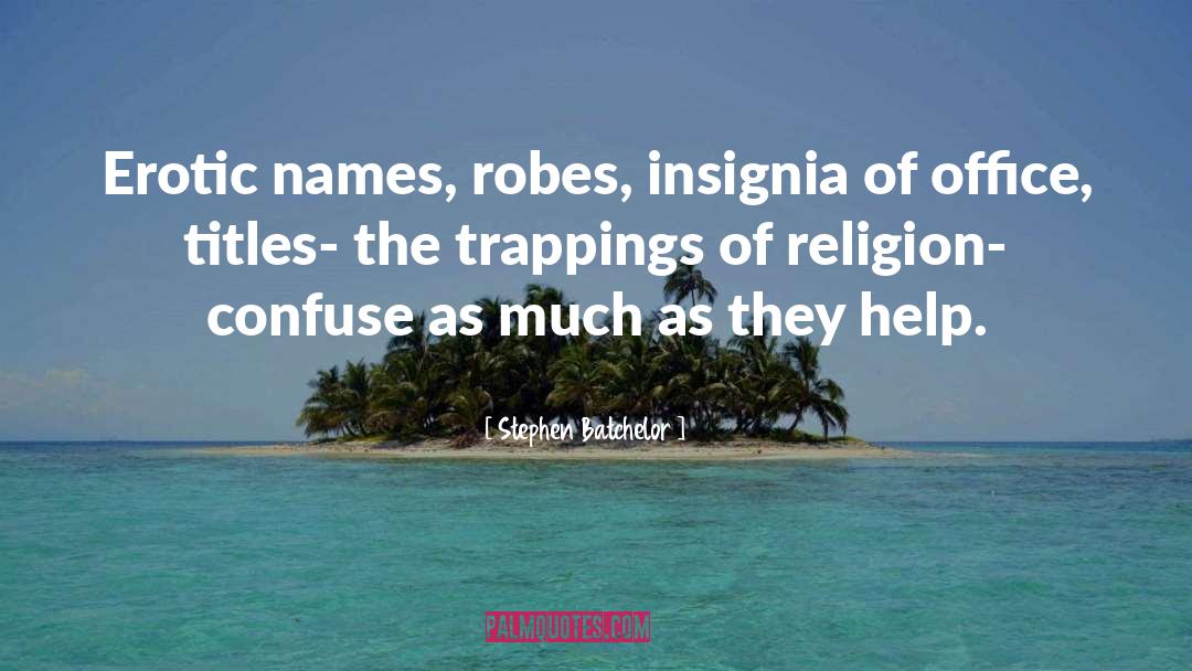 Stephen Batchelor Quotes: Erotic names, robes, insignia of