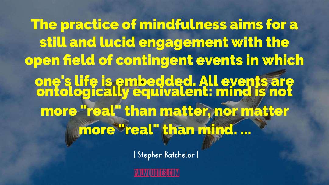 Stephen Batchelor Quotes: The practice of mindfulness aims
