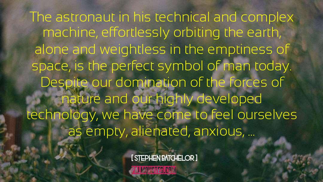 Stephen Batchelor Quotes: The astronaut in his technical