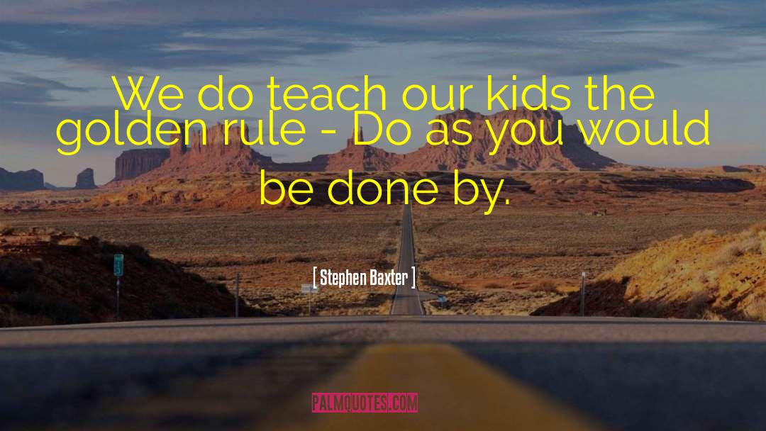 Stephen Baxter Quotes: We do teach our kids