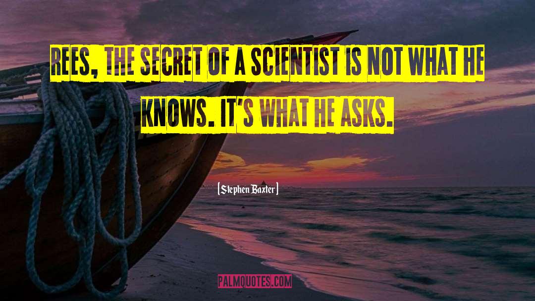 Stephen Baxter Quotes: Rees, the secret of a