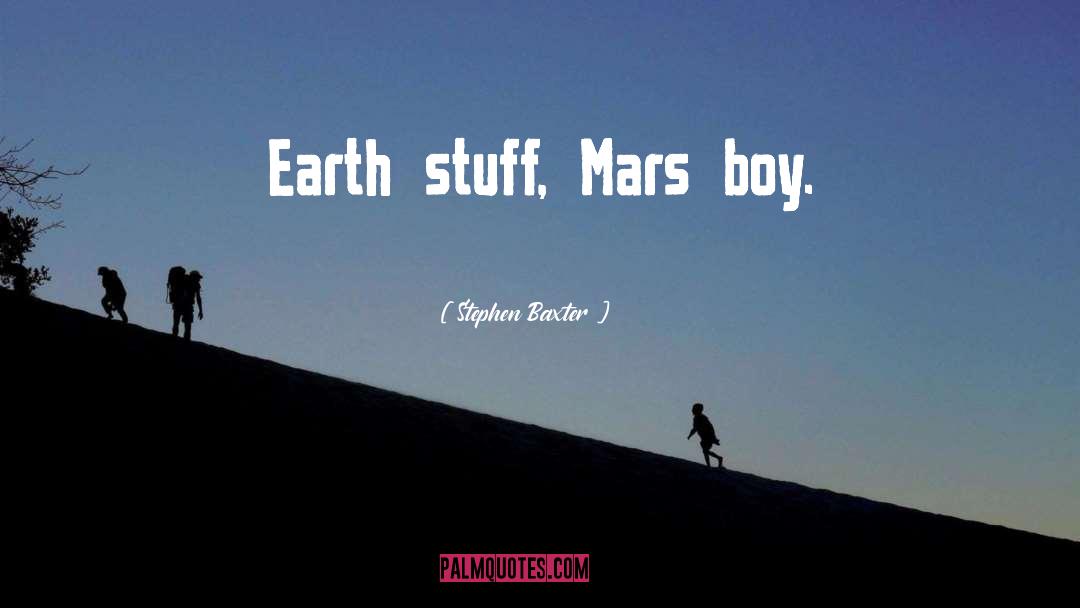 Stephen Baxter Quotes: Earth stuff, Mars boy.
