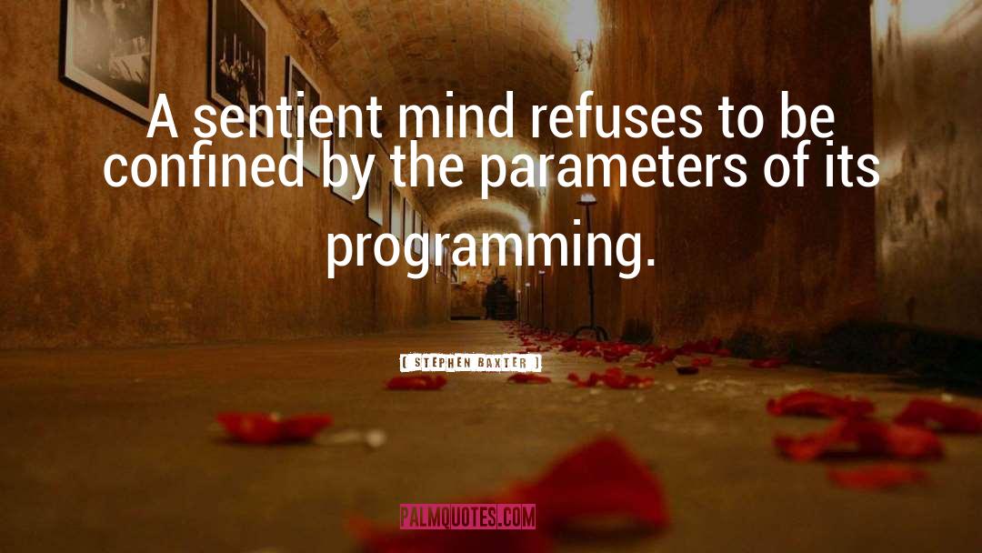 Stephen Baxter Quotes: A sentient mind refuses to