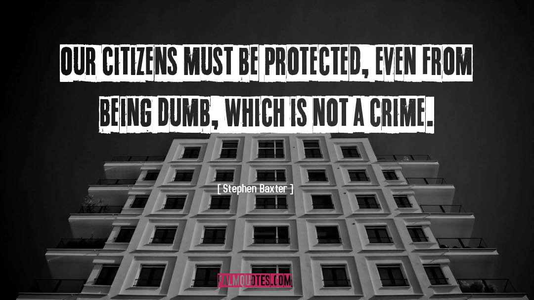 Stephen Baxter Quotes: Our citizens must be protected,