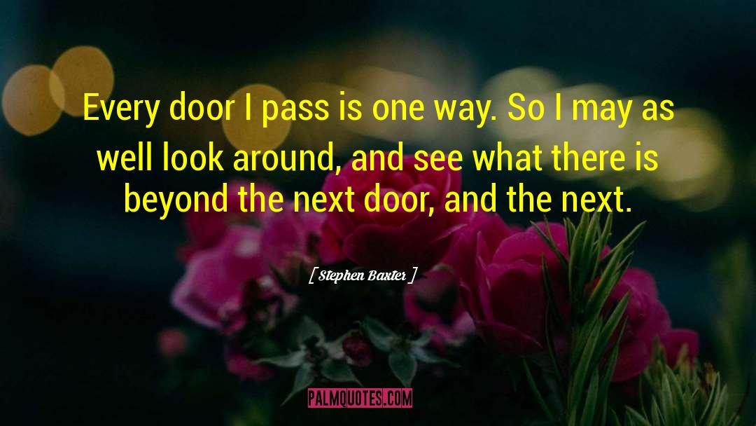 Stephen Baxter Quotes: Every door I pass is