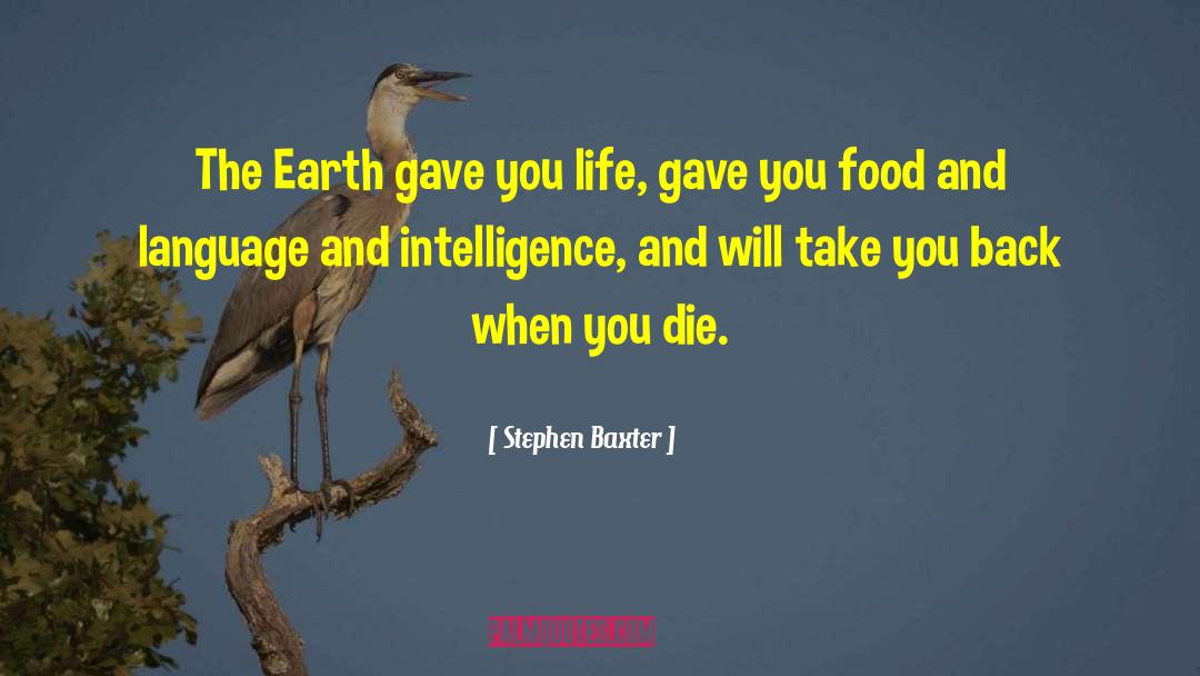 Stephen Baxter Quotes: The Earth gave you life,