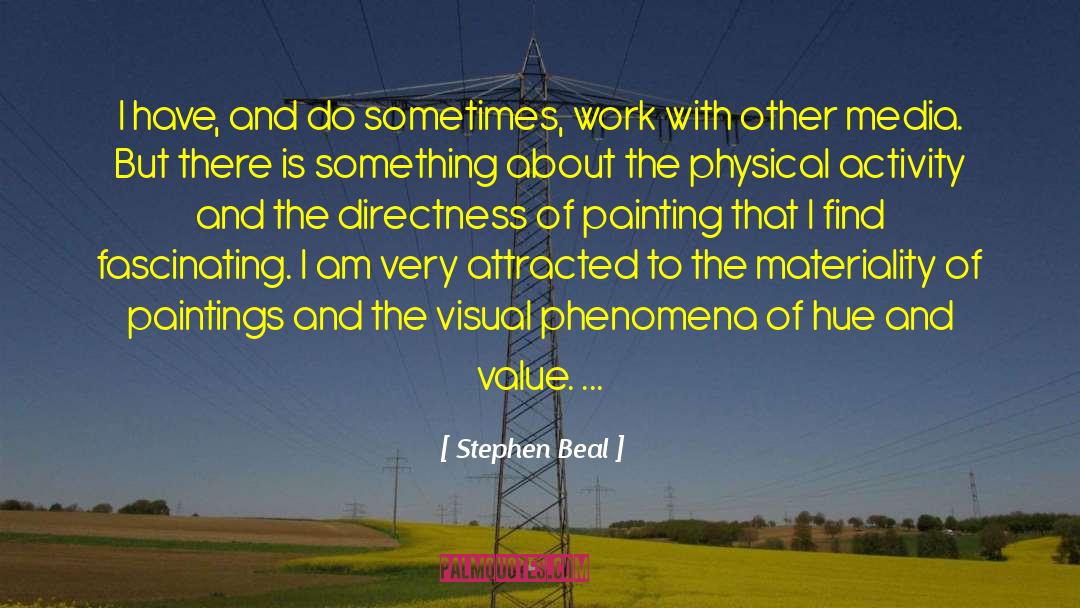 Stephen Beal Quotes: I have, and do sometimes,