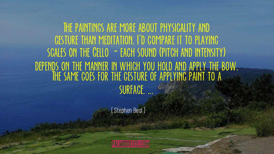 Stephen Beal Quotes: The paintings are more about