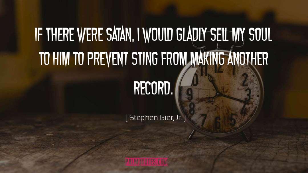 Stephen Bier, Jr. Quotes: If there were Satan, I