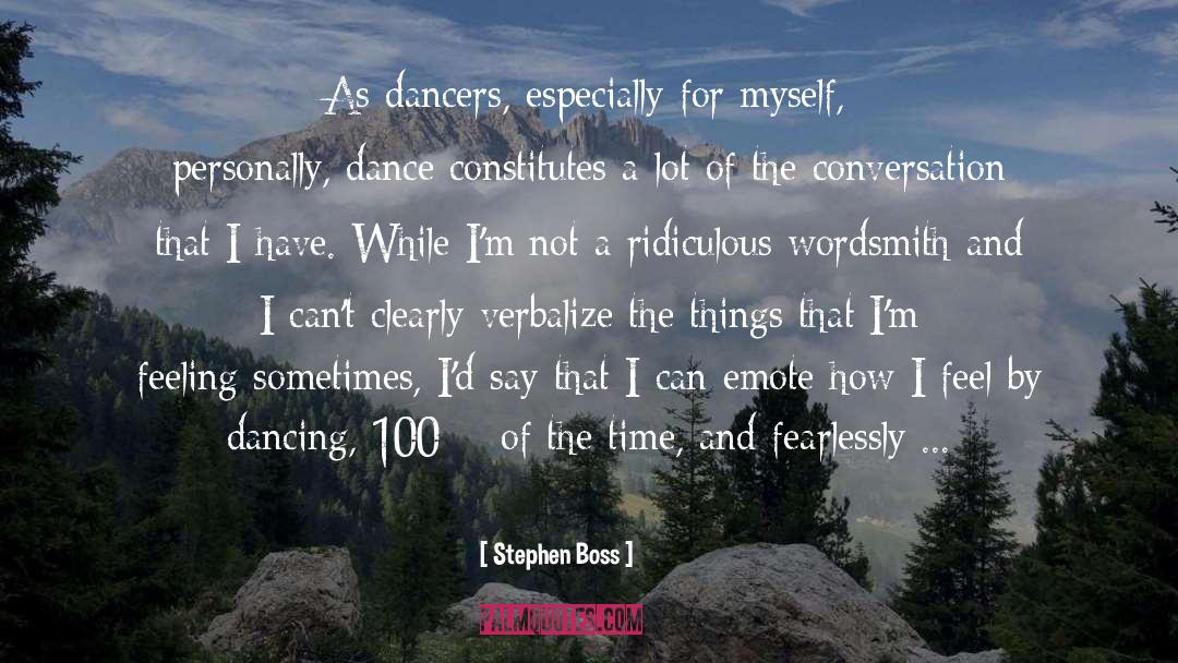 Stephen Boss Quotes: As dancers, especially for myself,