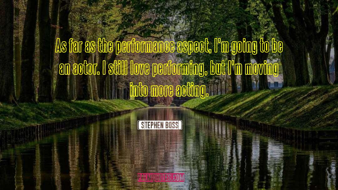 Stephen Boss Quotes: As far as the performance