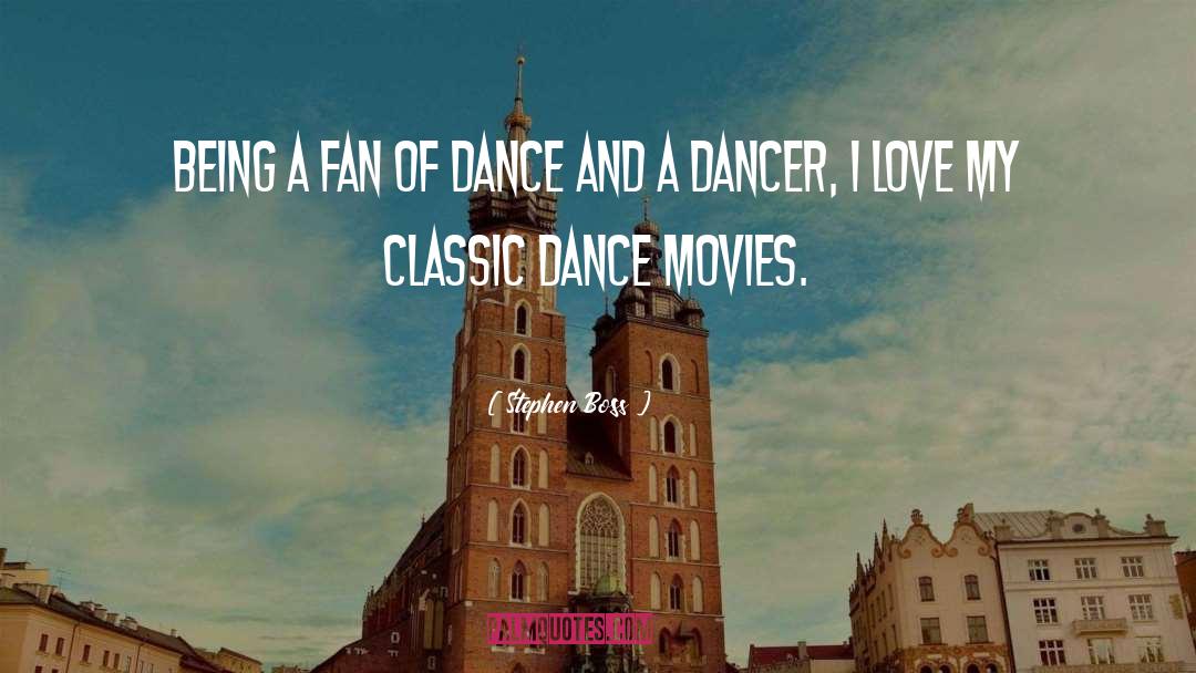 Stephen Boss Quotes: Being a fan of dance