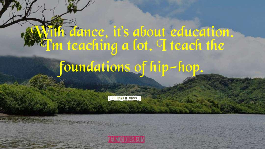 Stephen Boss Quotes: With dance, it's about education.