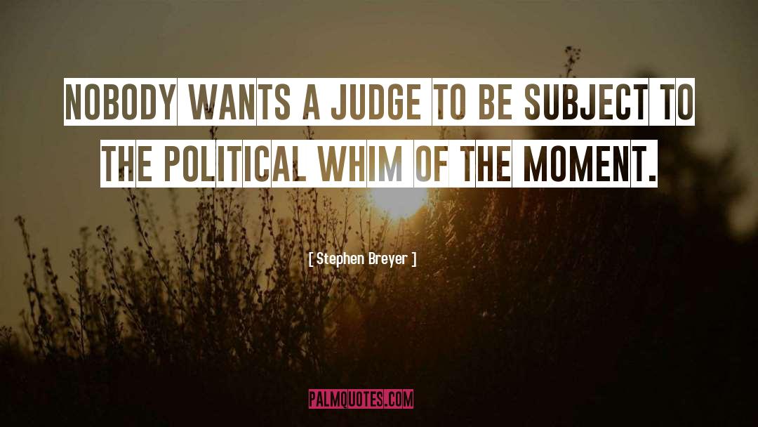 Stephen Breyer Quotes: Nobody wants a judge to