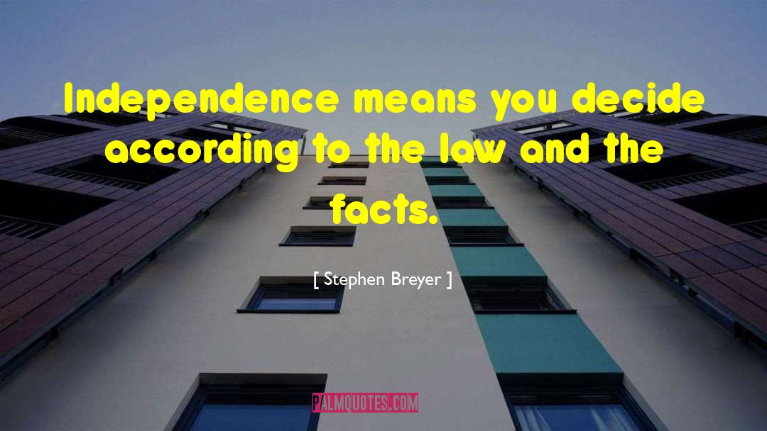 Stephen Breyer Quotes: Independence means you decide according