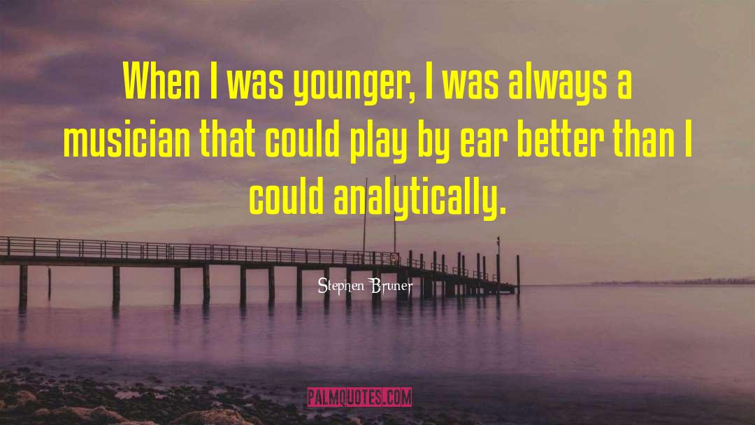 Stephen Bruner Quotes: When I was younger, I