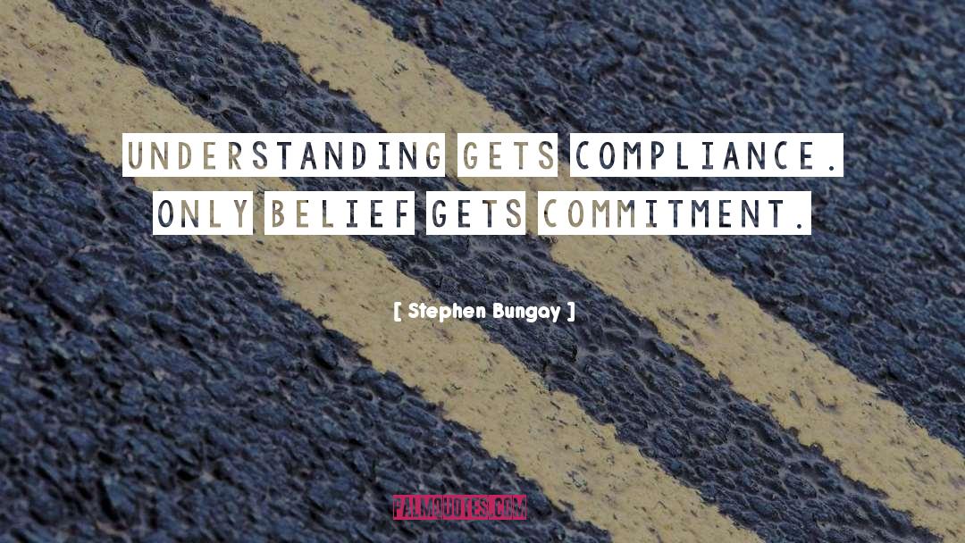 Stephen Bungay Quotes: Understanding gets compliance. Only belief