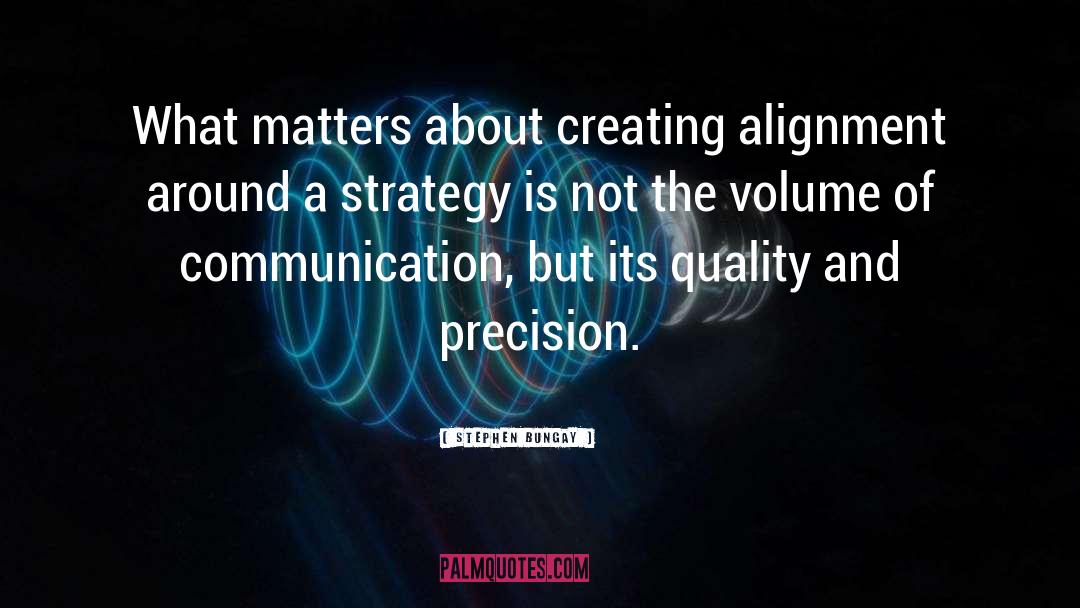 Stephen Bungay Quotes: What matters about creating alignment