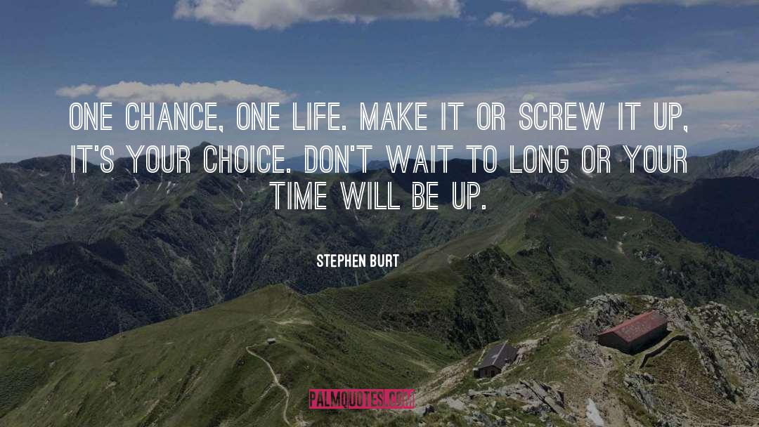 Stephen Burt Quotes: One chance, One life. Make