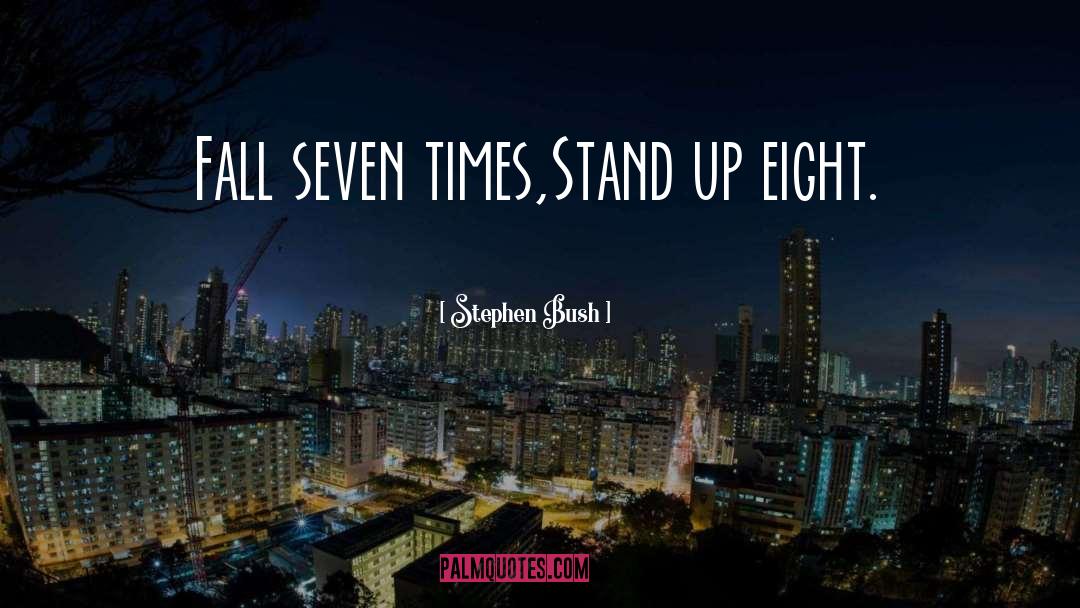 Stephen Bush Quotes: Fall seven times,<br />Stand up