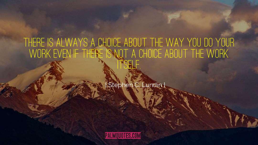 Stephen C. Lundin Quotes: There is always a choice