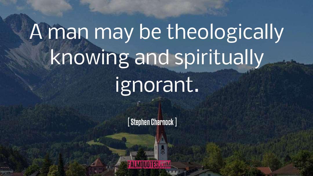 Stephen Charnock Quotes: A man may be theologically