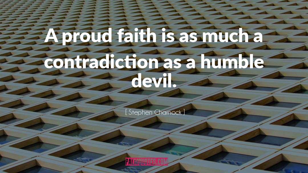 Stephen Charnock Quotes: A proud faith is as